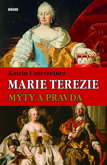 Unterreiner Katrin: Marie Terezie – Mýty a pravda
