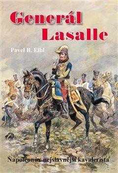 Elbl Pavel B.: Generál Lasalle - Napoleonův nejslavnější kavalerista Elbl Pavel B.: Generál Lasalle - Napoleonův nejslavnější kavalerista