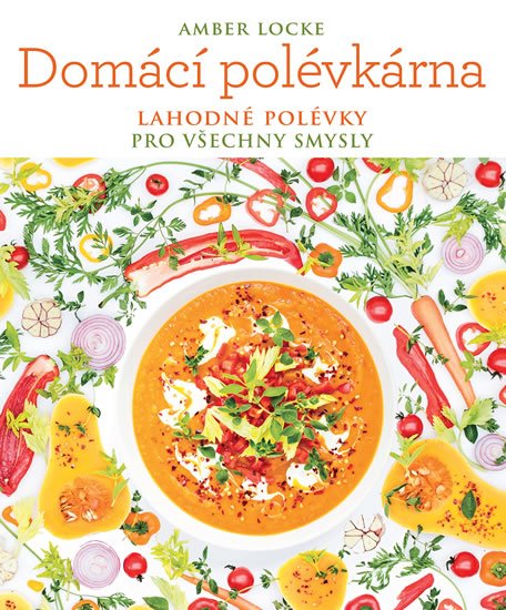 Locke Amber: Domácí polévkárna - Lahodné polévky pro všechny smysly Locke Amber: Domácí polévkárna - Lahodné polévky pro všechny smysly