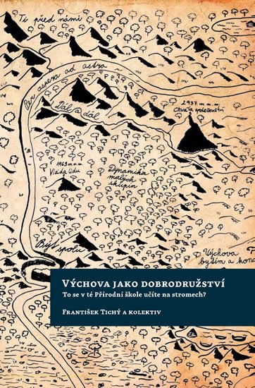 Tichý František: Výchova jako dobrodružství - To se v té Přírodní škole učíte na stromech? Tichý František: Výchova jako dobrodružství - To se v té Přírodní škole učíte na stromech?