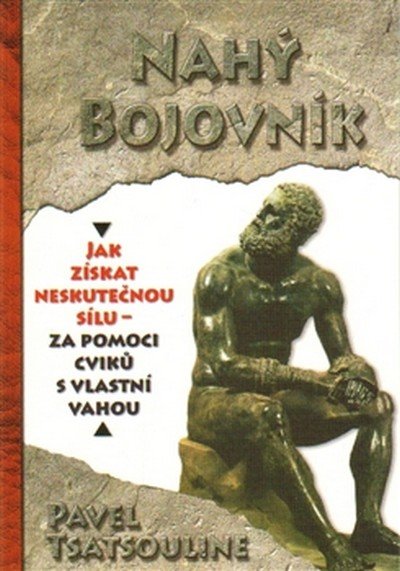 Tsatsouline Pavel: Nahý bojovník - Odhalte tajemství supersilných – Cvičte pouze s využitím vl Tsatsouline Pavel: Nahý bojovník - Odhalte tajemství supersilných – Cvičte pouze s využitím vl