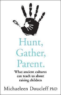Doucleff Michaeleen: Hunt, Gather, Parent
