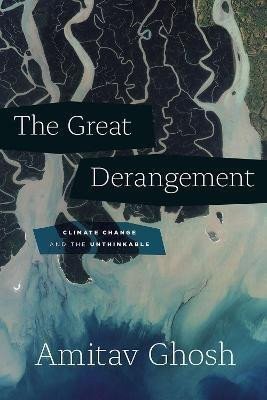 Ghosh Amitav: The Great Derangement: Climate Change and the Unthinkable