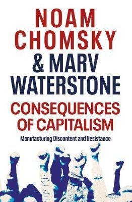 Chomsky Noam: Consequences of Capitalism : Manufacturing Discontent and Resistance