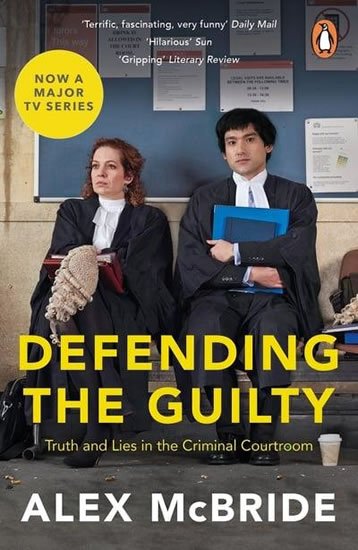 McBride Alex: Defending the Guilty:Truth and Lies in the Criminal Courtroom (Film Tie In)