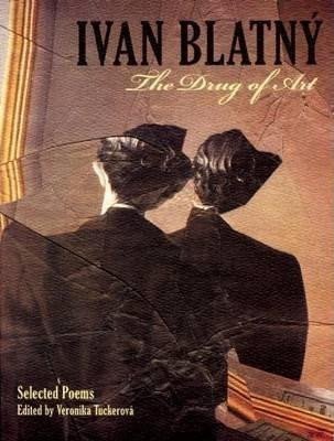 Blatný Ivan: The Drug of Art : Selected Poems