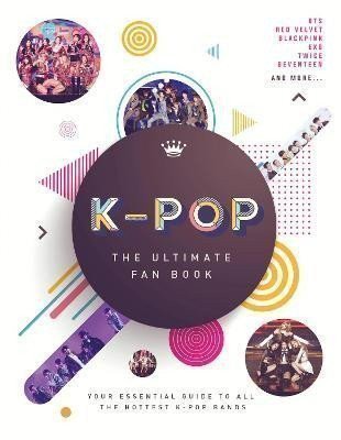 Croft Malcolm: K-Pop: The Ultimate Fan Book: Your Essential Guide to the Hottest K-Pop Ban