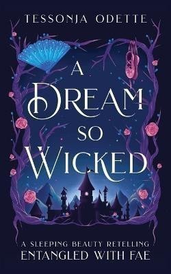 Odette Tessonja: A Dream So Wicked: A Sleeping Beauty Retelling