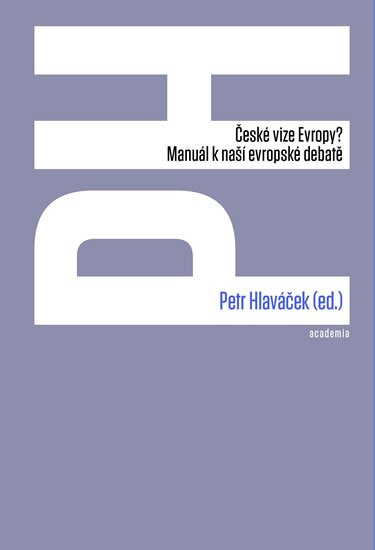 Hlaváček Petr: České vize Evropy? - Manuál k naší evropské debatě Hlaváček Petr: České vize Evropy? - Manuál k naší evropské debatě