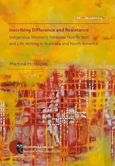 Horáková Martina: Inscribing Difference and Resistance: Indigenous Women’s Personal Non-ficti
