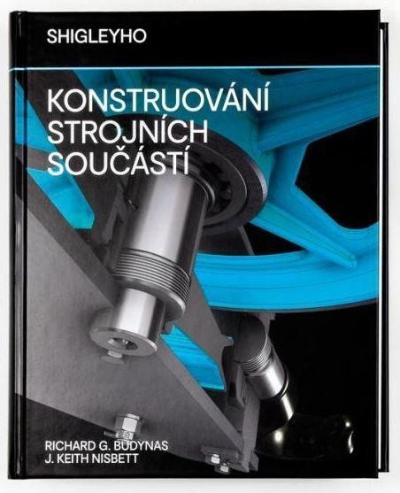 Budynas Richard G.: Shigleyho konstruování strojních součástí