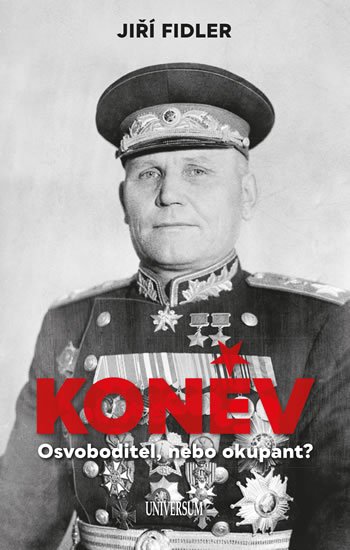 Fidler Jiří: Koněv: Osvoboditel, nebo okupant?