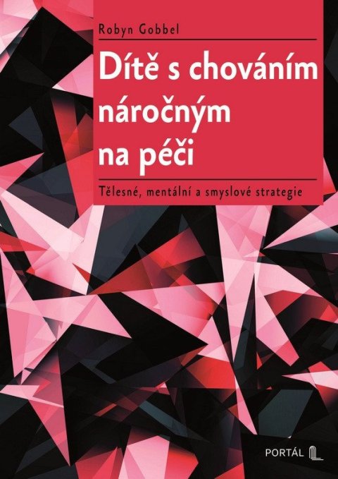 Gobbel Robyn: Dítě s chováním náročným na péči - Tělesné, mentální a smyslové strategie