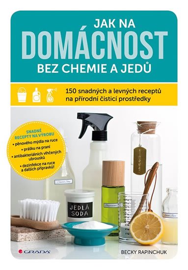Rapinchuk Becky: Jak na domácnost bez chemie a jedů - 150 snadných a levných receptů na přír