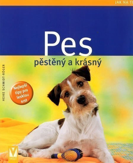 Schmidt-Röger Heike: Pes pěstěný a krásný - Jak na to