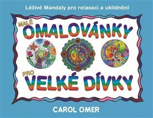 Omer Carol: Malé omalovánky pro velké dívky - Léčivé mandaly pro relaxaci a uklidnění