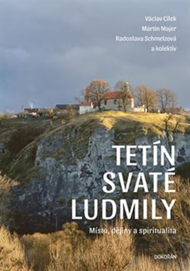 Cílek Václav: Tetín svaté Ludmily - Místo, dějiny a spiritualita