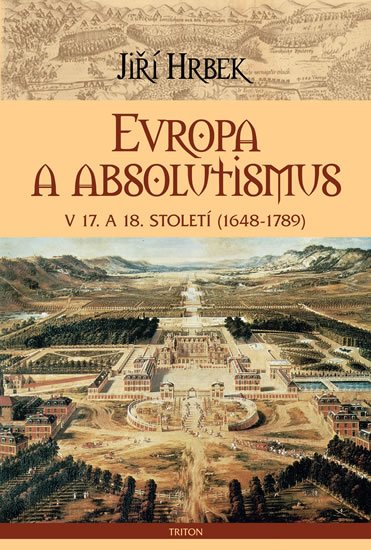 Hrbek Jiří: Evropa a absolutismus v 17. a 18. století (1948-1789) Hrbek Jiří: Evropa a absolutismus v 17. a 18. století (1948-1789)