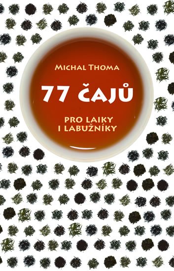 Thoma Michal: 77 čajů pro čajové laiky i labužníky