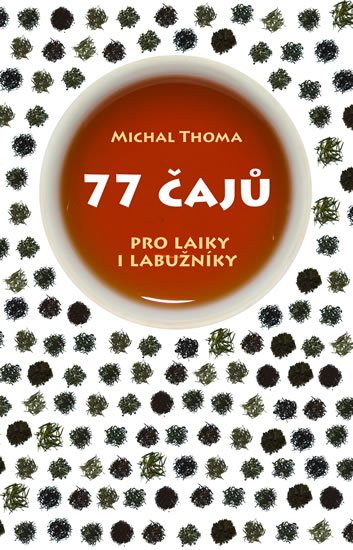 Thoma Michal: 77 čajů pro čajové laiky i labužníky Thoma Michal: 77 čajů pro čajové laiky i labužníky