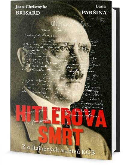 Brisard Jean-Christophe, Paršina Lana,: Hitlerova smrt - Z odtajněných archivů KGB Brisard Jean-Christophe, Paršina Lana,: Hitlerova smrt - Z odtajněných archivů KGB