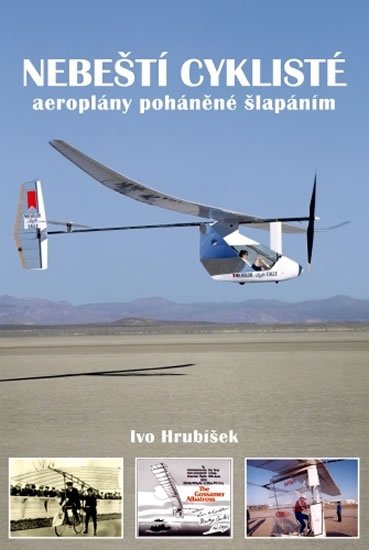 Hrubíšek Ivo: Nebeští cyklisté - aeroplány poháněné šlapáním Hrubíšek Ivo: Nebeští cyklisté - aeroplány poháněné šlapáním