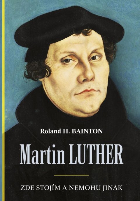 Bainton Roland H.: Martin Luther - Zde stojím a nemohu jinak