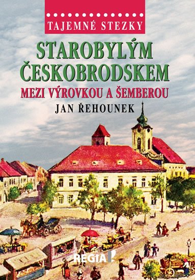 Řehounek Jan: Tajemné stezky - Starobylým Českobrodskem mezi Výrovkou a Šemberou