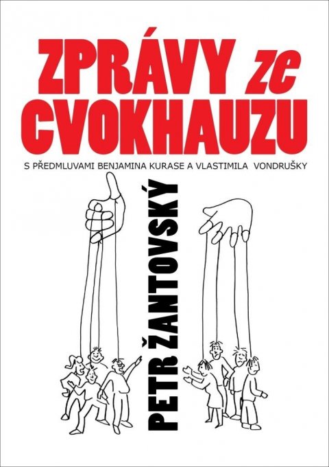 Žantovský Petr: Zprávy ze cvokhauzu - S předmluvami Benjamina Kurase a Vlastimila Vondrušky Žantovský Petr: Zprávy ze cvokhauzu - S předmluvami Benjamina Kurase a Vlastimila Vondrušky