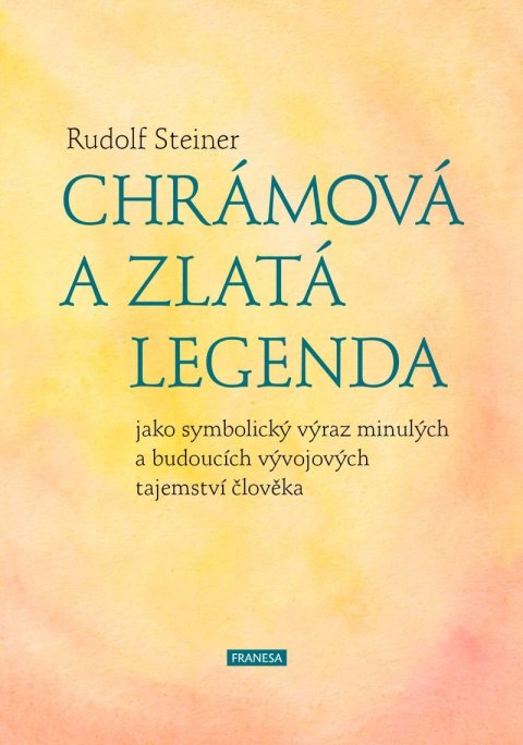 Steiner Rudolf: Chrámová a Zlatá legenda jako symbolický výraz minulých a budoucích vývojov Steiner Rudolf: Chrámová a Zlatá legenda jako symbolický výraz minulých a budoucích vývojov