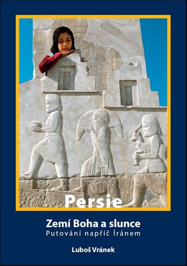 Vránek Luboš: Irán/Persie - Zemí Boha a slunce / Putování napříč Íránem Vránek Luboš: Irán/Persie - Zemí Boha a slunce / Putování napříč Íránem
