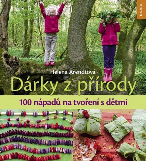 Arendtová Helena: Dárky z přírody - 100 nápadů na tvoření s dětmi Arendtová Helena: Dárky z přírody - 100 nápadů na tvoření s dětmi