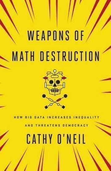 O´Neill Cathy: Weapons of Math Destruction : How Big Data Increases Inequality and Threate