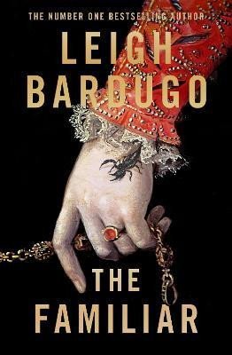 Bardugo Leigh: The Familiar: A richly imagined, spellbinding new novel from the number one Bardugo Leigh: The Familiar: A richly imagined, spellbinding new novel from the number one