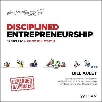 Aulet Bill: Disciplined Entrepreneurship: 24 Steps to a Successful Startup, Expanded  U