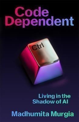 Murgia Madhumita: Code Dependent: Living in the Shadow of AI