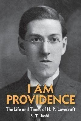 Joshi S. T.: I Am Providence: The Life and Times of H. P. Lovecraft, Volume 1
