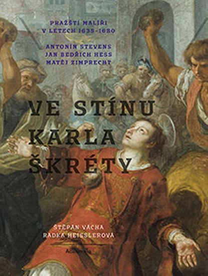 Heisslerová Radka: Ve stínu Karla Škréty - Pražští malíři v letech 1640-1680