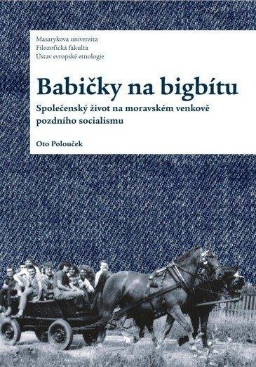 Polouček Oto: Babičky na bigbítu - Společenský život na moravském venkově pozdního social