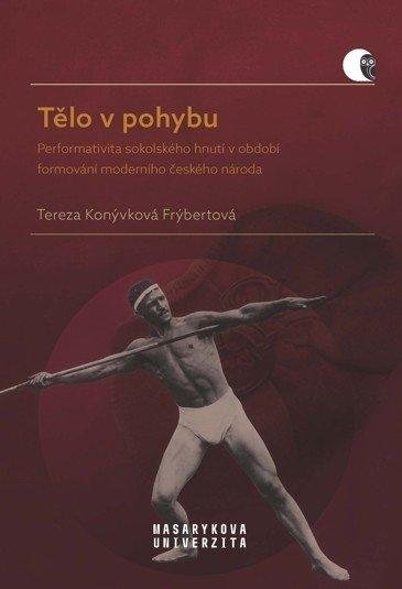 Konývková Frýbertová Tereza: Tělo v pohybu - Performativita sokolského hnutí v období formování moderníh