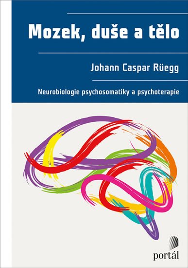 Rüegg Johann Caspar: Mozek, duše a tělo - Neurobiologie psychosomatiky a psychoterapie Rüegg Johann Caspar: Mozek, duše a tělo - Neurobiologie psychosomatiky a psychoterapie