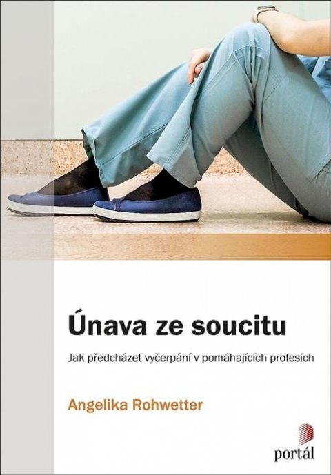 Rohwetter Angelika: Únava ze soucitu - Jak předcházet vyčerpání v pomáhajících profesích Rohwetter Angelika: Únava ze soucitu - Jak předcházet vyčerpání v pomáhajících profesích
