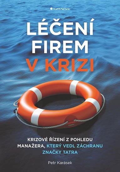 Karásek Petr: Léčení firem v krizi - Krizové řízení z pohledu manažera, který vedl záchra