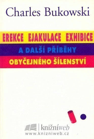 Bukowski Charles: Erekce, ejakuace, exhibice a další příběhy obyčejného šílenství