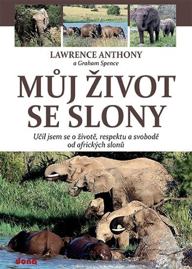 Anthony Lawrence, Spence Graham: Můj život se slony - Učil jsem se o životě, svobodě a respektu od afrických Anthony Lawrence, Spence Graham: Můj život se slony - Učil jsem se o životě, svobodě a respektu od afrických