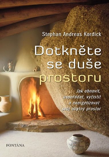 Kordick Stephan Andreas: Dotkněte se duše prostoru - Jak obnovit, uspořádat, vyčistit a energizovat Kordick Stephan Andreas: Dotkněte se duše prostoru - Jak obnovit, uspořádat, vyčistit a energizovat