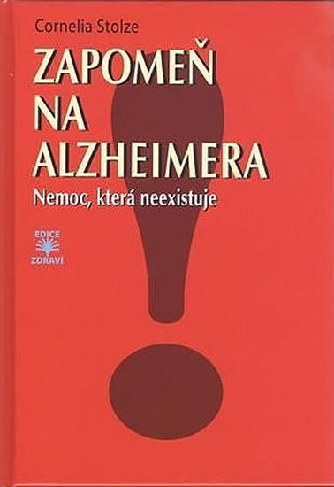 Stolzeová Cornelia: Zapomeň na Alzheimera - Nemoc, která neexistuje Stolzeová Cornelia: Zapomeň na Alzheimera - Nemoc, která neexistuje