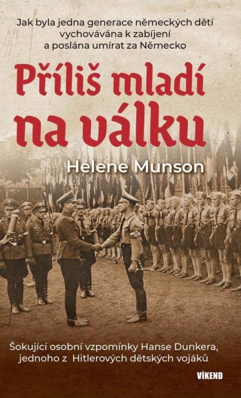 Munson Helene: Příliš mladí na válku - Šokující osobní vzpomínky Hanse Dunkera, jednoho z Munson Helene: Příliš mladí na válku - Šokující osobní vzpomínky Hanse Dunkera, jednoho z