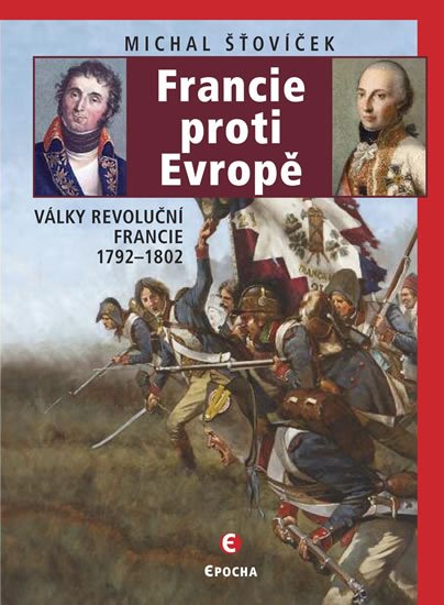Šťovíček Michal: Francie proti Evropě - Války revoluční Francie 1792-1802