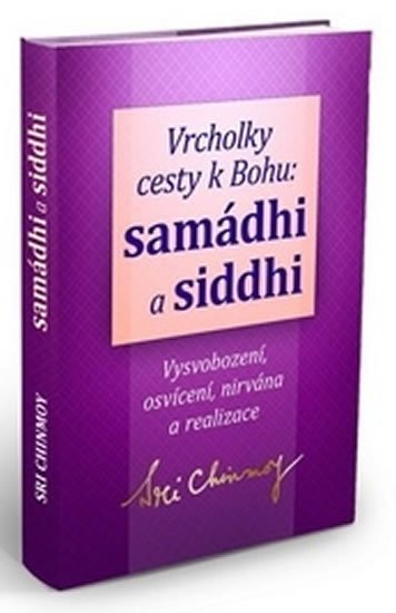 Chinmoy Sri: Vrcholky cesty k Bohu Samádhi a Siddhi Chinmoy Sri: Vrcholky cesty k Bohu Samádhi a Siddhi